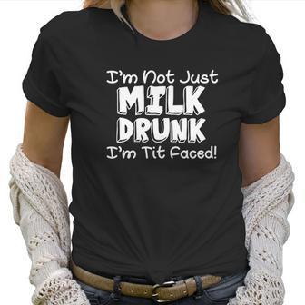 Im Not Milk Drunk Im Tit Faced Women T-Shirt | Favorety DE