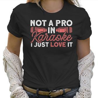 Not A Pro In Karaoke I Just Love It Karaoke Singer Men Women T-Shirt Graphic Print Casual Unisex Tee Women T-Shirt | Favorety UK