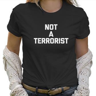 Not A Terrorist Funny Saying Sarcastic Novelty Humor Women T-Shirt | Favorety