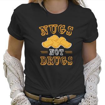 Nugs Not Drugs Chicken Nugge Women T-Shirt | Favorety