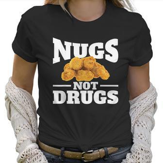 Nugs Not Drugs Funny Chicken Nugget Women T-Shirt | Favorety