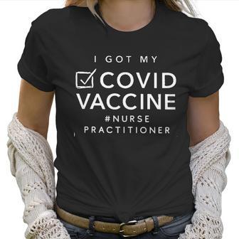 Nurse Practitioner Got Vaccinated Women T-Shirt | Favorety CA