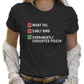 Permanently Exhausted Pigeon Night Owl Early Bird T-Shirt Women T-Shirt | Favorety UK