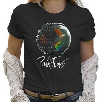 Pink Floyd Were Just Two Lost Soul Swimming In The Fish Bowl Women T-Shirt | Favorety