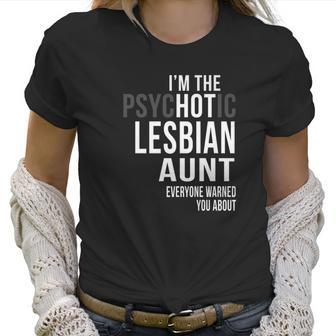 Im The Psychotic Lesbian Aunt Everyone Warned Women T-Shirt | Favorety CA