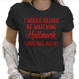 I Would Rather Be Watching Hallmark Christmas Movies Women T-Shirt | Favorety
