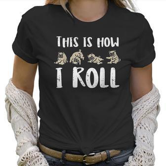 This Is How I Roll Pug Cute Dog Lover Owner Men Women Gift Women T-Shirt | Favorety