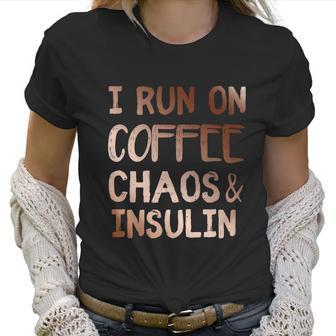 I Run On Coffee Chaos And Insulin Funny Diabetic Diabetes Gift Women T-Shirt | Favorety