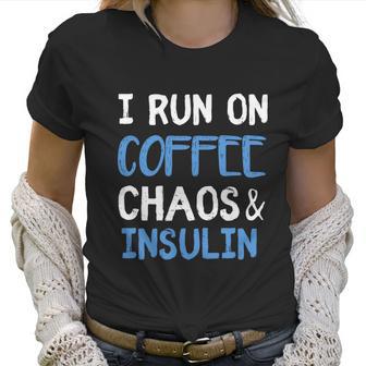 I Run On Coffee Chaos And Insulin Funny Diabetic Diabetes Meaningful Gift Women T-Shirt | Favorety CA