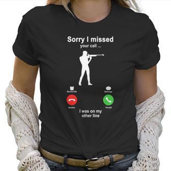 Shooting Sorry I Missed Your Call I Was On My Other Line Funny Sport Lovers Women T-Shirt | Favorety