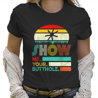 Show Me Your Butthole Funny Joke Sarcastic Family Women T-Shirt | Favorety