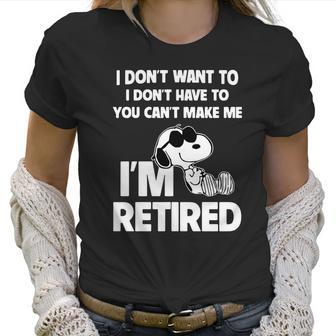 Snoopy I Dont Want To I Dont Have To You Cant Make Me Im Retired Women T-Shirt | Favorety CA