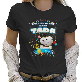 Snoopy After God Made Me He Said Tada Women T-Shirt | Favorety CA