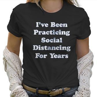 I Have Been Social Distancing For Years Funny Introvert Women T-Shirt | Favorety