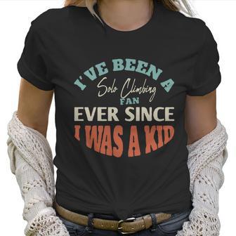 I Have Been A Solo Climbing Fan Ever Since I Was A Kid Sport Lovers Women T-Shirt | Favorety AU