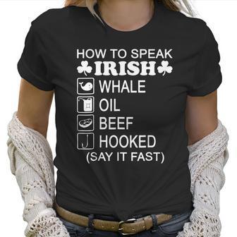 How To Speak Irish Whale Oil Beef Hooked St Patricks T-Shirt Women T-Shirt | Favorety AU