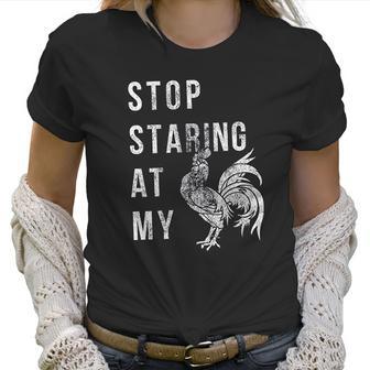 Stop Staring At My Cock Funny Sarcastic Chicken Women T-Shirt | Favorety DE