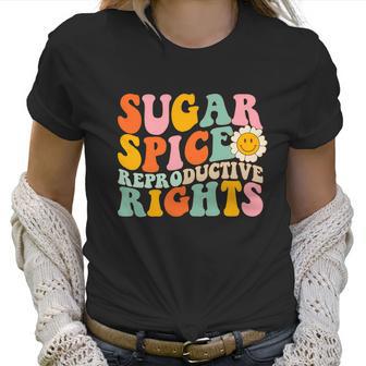 Sugar Spice Reproductive Rights Pro Choice Pro Roe Abortion Rights Smile Flower Women T-Shirt | Favorety CA