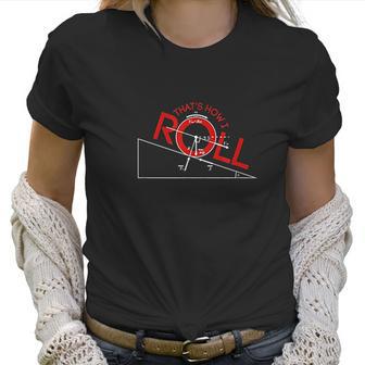 Thats How I Roll Physics Funny Science Teacher Women T-Shirt | Favorety CA