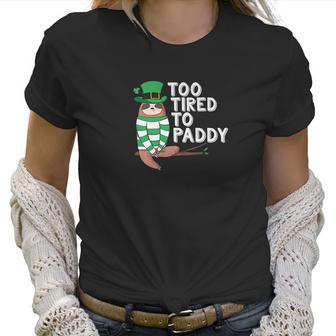 To Tired To Paddy Sloth St Patricks Day Men Women Women T-Shirt | Favorety DE