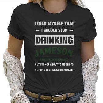 I Told Myself That I Should Stop Drinking Jameson Irish Whiskey Women T-Shirt | Favorety UK