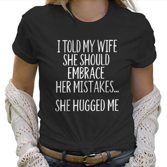 I Told My Wife To Embrace Her Mistakes Women T-Shirt | Favorety AU