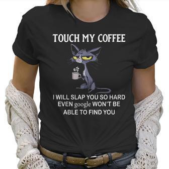 Touch My Coffee I Will Slap You So Hard Even Google Cat Women T-Shirt | Favorety UK