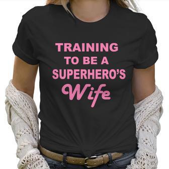 Training To Be A Superheros Wife Women T-Shirt | Favorety CA