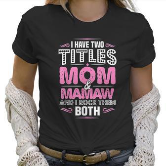 I Have Two Titles Mom And Mamaw Women T-Shirt | Favorety AU