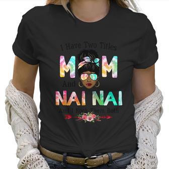 I Have Two Titles Mom And Nai Nai Tie Dye Mothers Day Cute Gift Women T-Shirt | Favorety