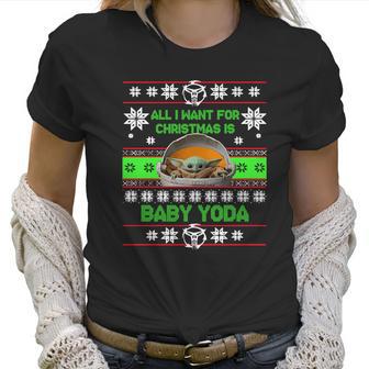 Ugly Christmas All I Want For Christmas Is Baby Yoda Sweater Women T-Shirt | Favorety AU