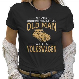 Never Underestimate An Old Man With A Volkswagen Beetle Tshirt Women T-Shirt | Favorety