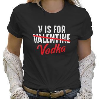 V Is For Valentine Slash Vodka Funny Vodka Lover Valentine Women T-Shirt | Favorety CA