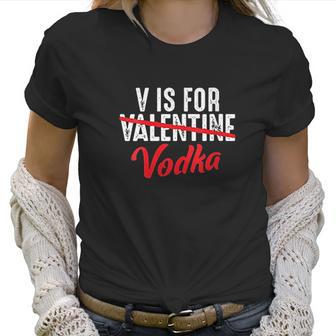 V Is For Valentine Slash Vodka Funny Vodka Lover Women T-Shirt | Favorety