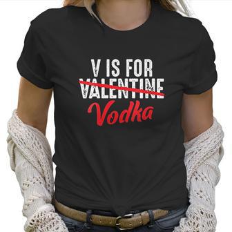 V Is For Valentine Slash Vodka Funny Vodka Lover Valentines Women T-Shirt | Favorety