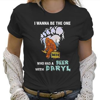 I Wanna Be The One Who Has A Beer With Daryl Funny Bigfoot Women T-Shirt | Favorety