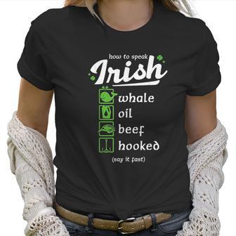 Whale Oil Beef Hooked How To Speak Irish St Patricks Day Women T-Shirt | Favorety DE