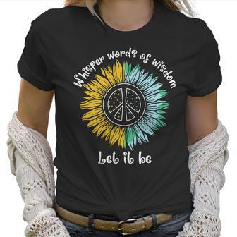 Whisper Words Of Wisdom Let It Be Hippie Sunflower Peace Women T-Shirt | Favorety