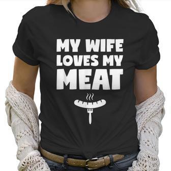 My Wife Loves My Meat Bbq Grilling Lover Wife Husband Funny Women T-Shirt | Favorety