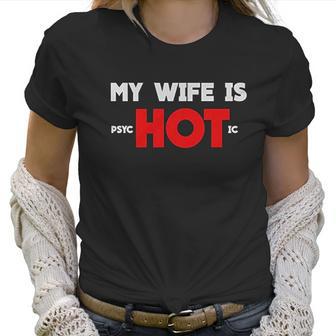 My Wife Is Psychotic Funny Gift Idea Women T-Shirt | Favorety CA