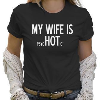 My Wife Is Psychotic Humor Graphic Novelty Sarcastic Funny Women T-Shirt | Favorety CA