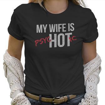 My Wife Is Psychotic Marriage Women T-Shirt | Favorety