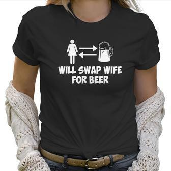 Will Swap Wife For Beer Women T-Shirt | Favorety