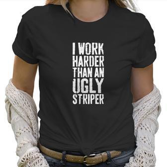 Womens I Work Harder Than An Ugly Stripper Women T-Shirt | Favorety UK