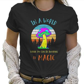 In A World Where You Can Be Anything Be Magic Mushroom Women T-Shirt | Favorety