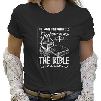 The World Is A Battlefield God Is My Weapon Bible Is My Ammo Women T-Shirt | Favorety CA