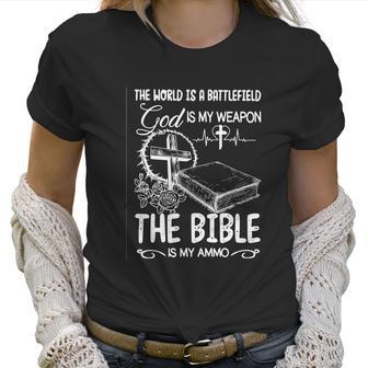 The World Is A Battlefield God Is My Weapon Bible Is My Ammo Women T-Shirt | Favorety DE