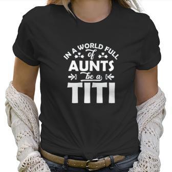 In A World Full Of Aunts Be A Titi Women T-Shirt | Favorety DE