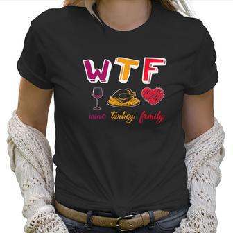 Wtf Wine Turkey Family Funny Thanksgiving Party Women T-Shirt | Favorety AU