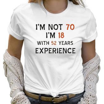 70Th Birthday I Am Not 70 I Am 18 Years Experience 2022 Trend Women T-Shirt | Favorety